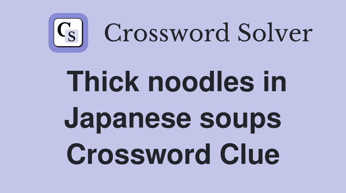 Thick noodles in Japanese soups Crossword Clue
