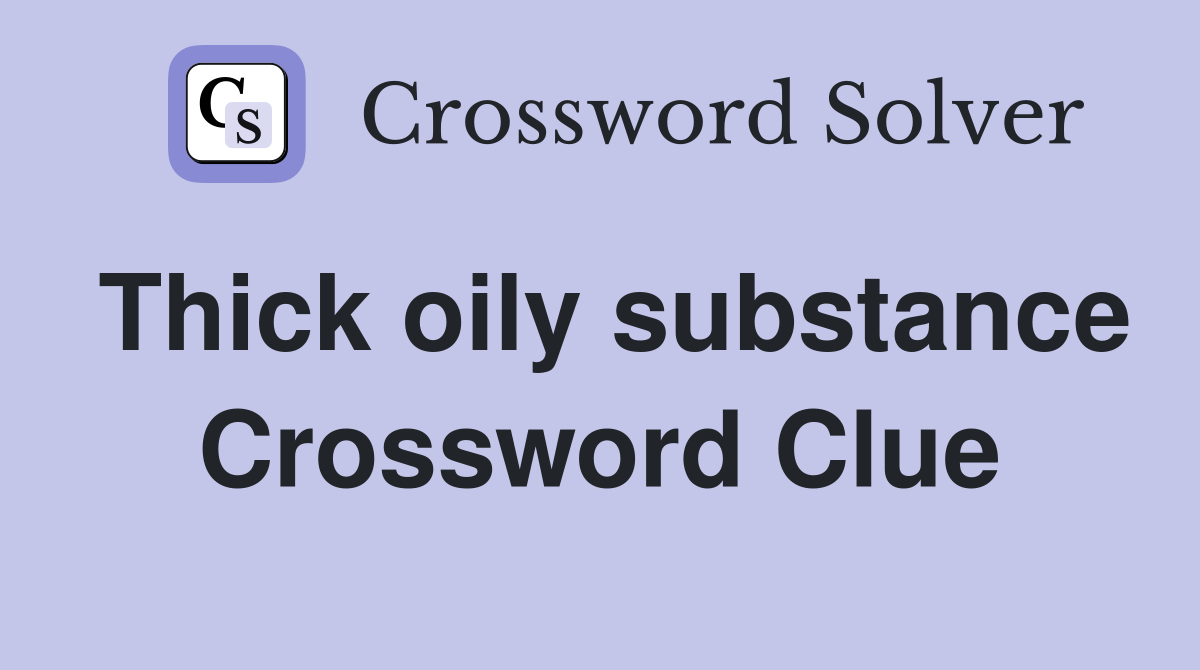 Thick oily substance Crossword Clue
