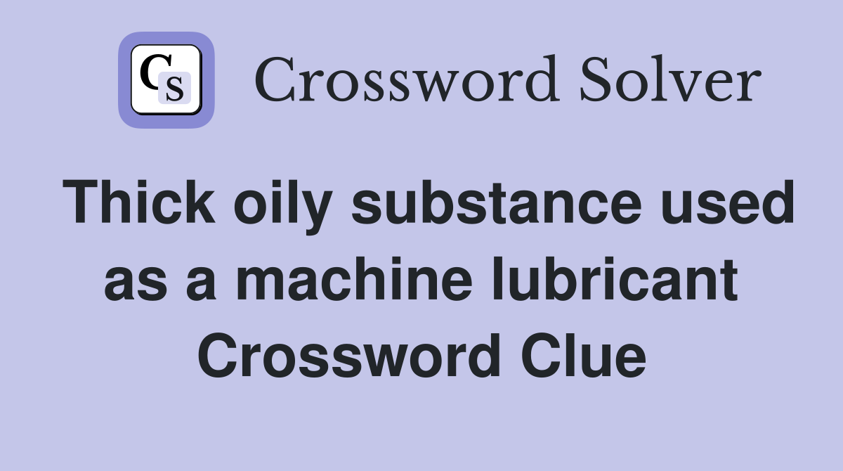Thick oily substance used as a machine lubricant Crossword Clue
