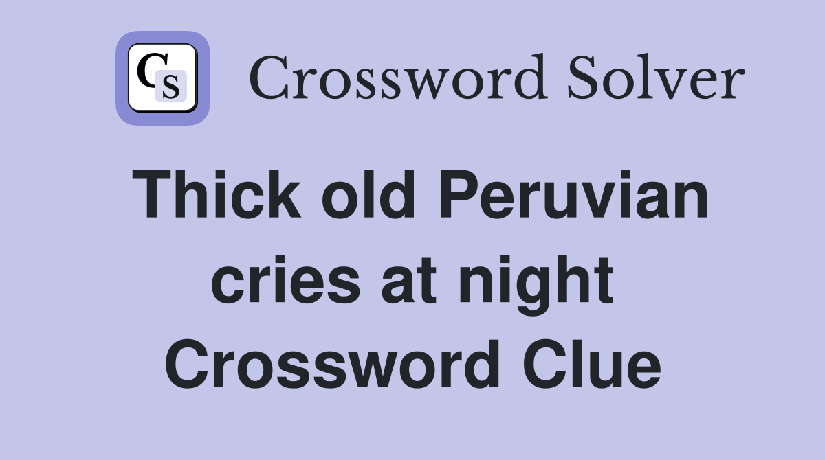 Thick old Peruvian cries at night Crossword Clue