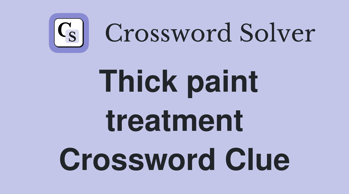 Thick paint treatment Crossword Clue