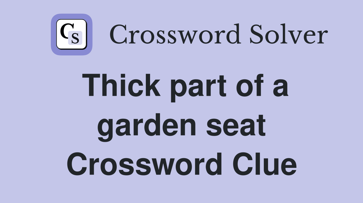 Thick part of a garden seat Crossword Clue