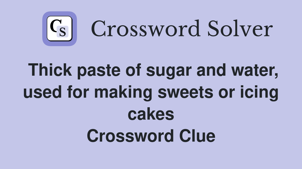 Thick paste of sugar and water, used for making sweets or icing cakes Crossword Clue