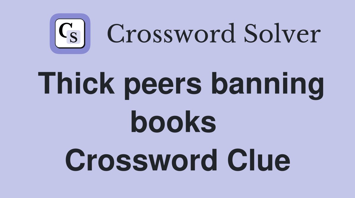 Thick peers banning books  Crossword Clue
