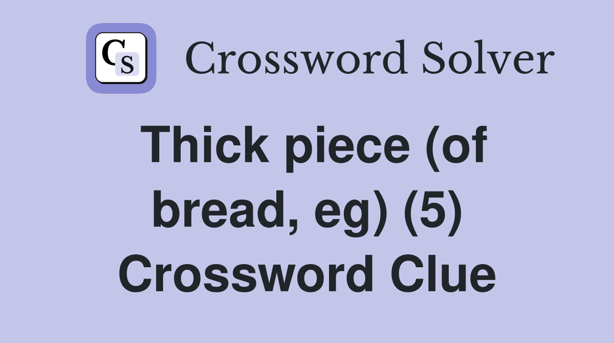 Thick piece (of bread, eg) (5) Crossword Clue