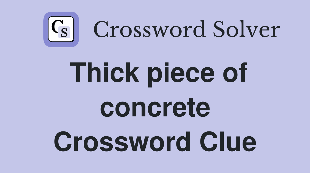 Thick piece of concrete Crossword Clue