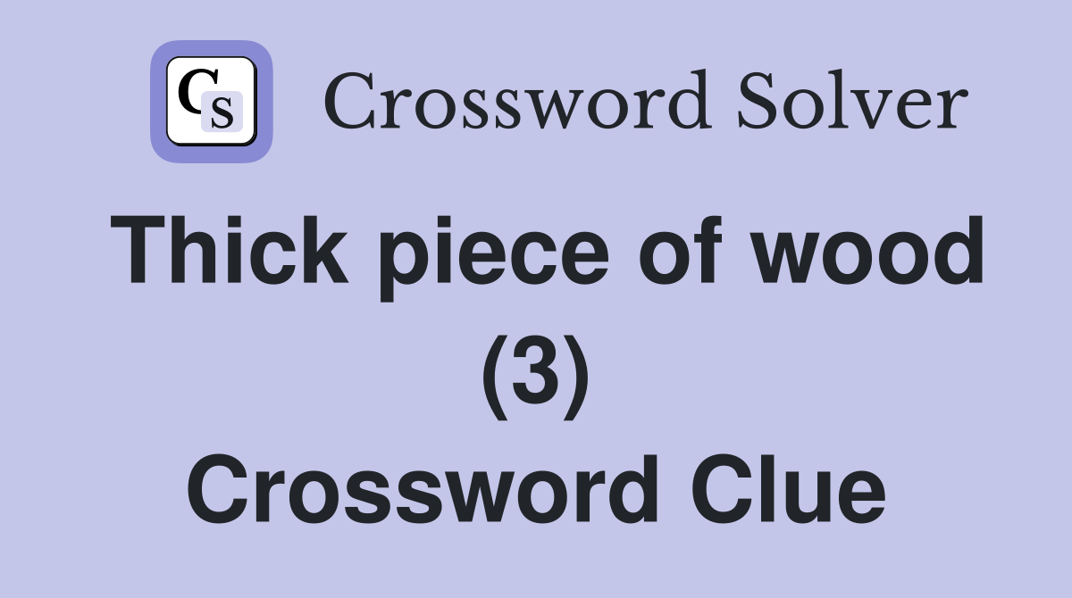 Thick piece of wood (3) Crossword Clue