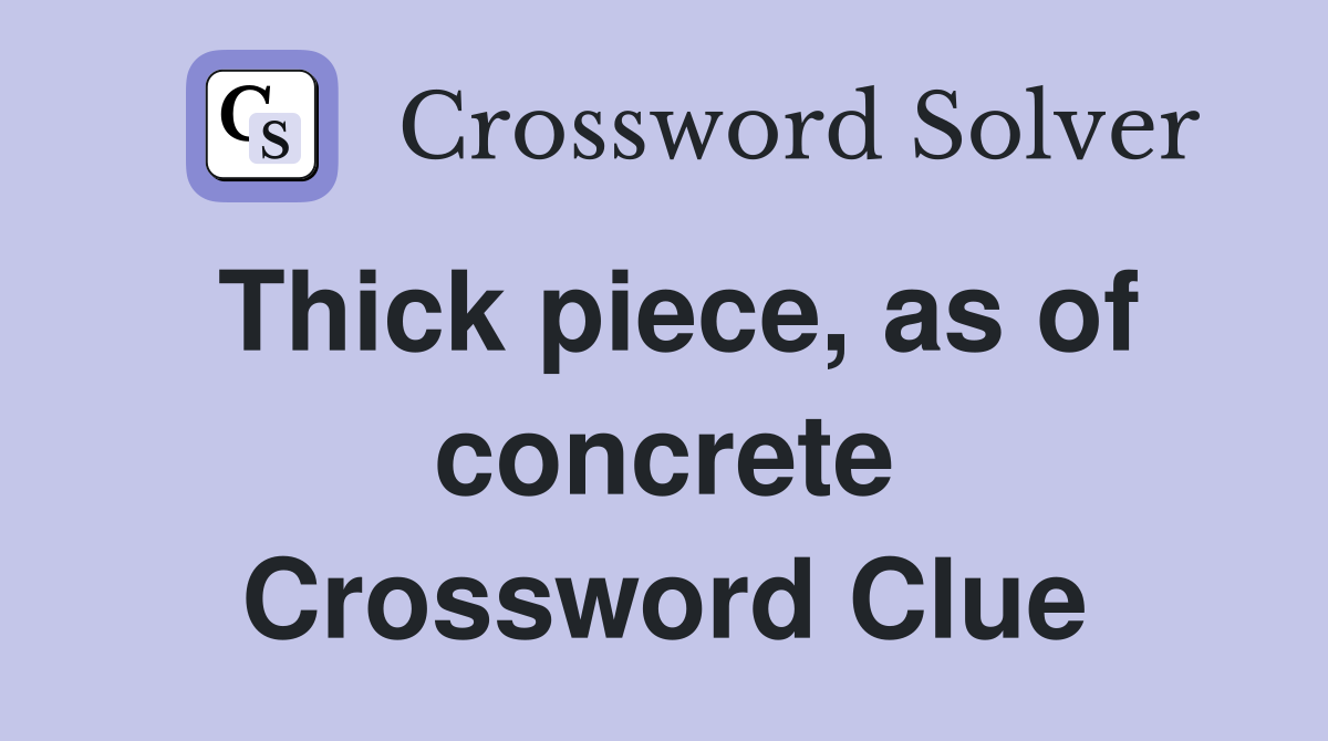 Thick piece, as of concrete Crossword Clue