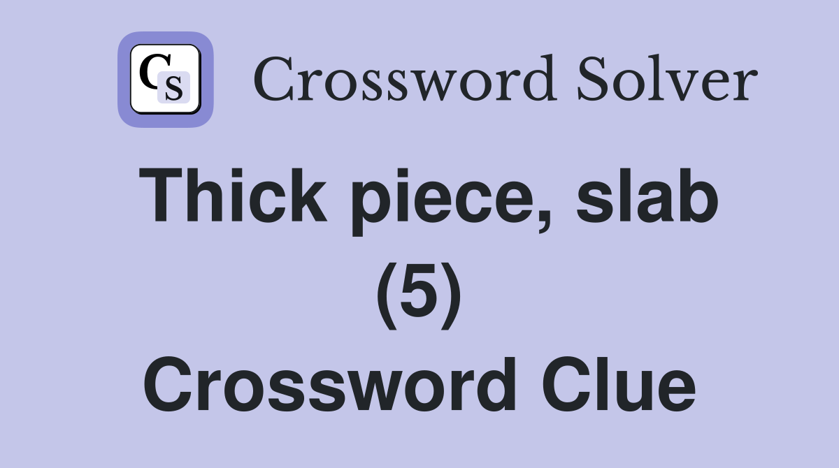 Thick piece, slab (5) Crossword Clue