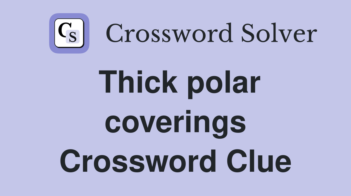 Thick polar coverings Crossword Clue