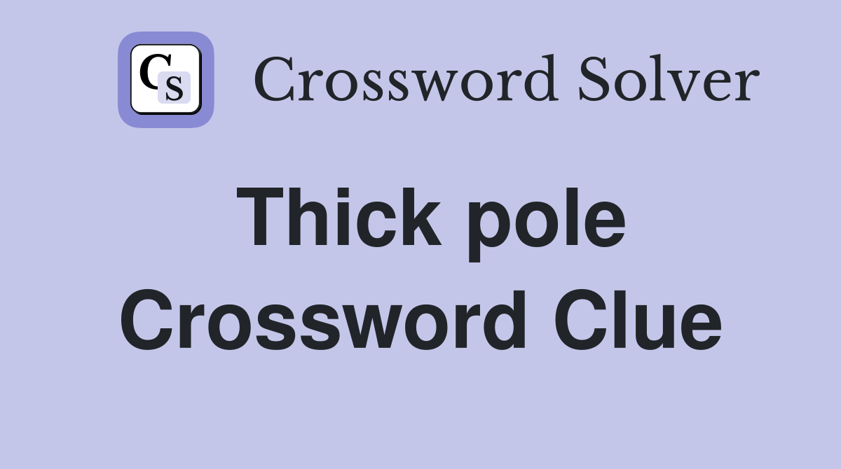 Thick pole Crossword Clue