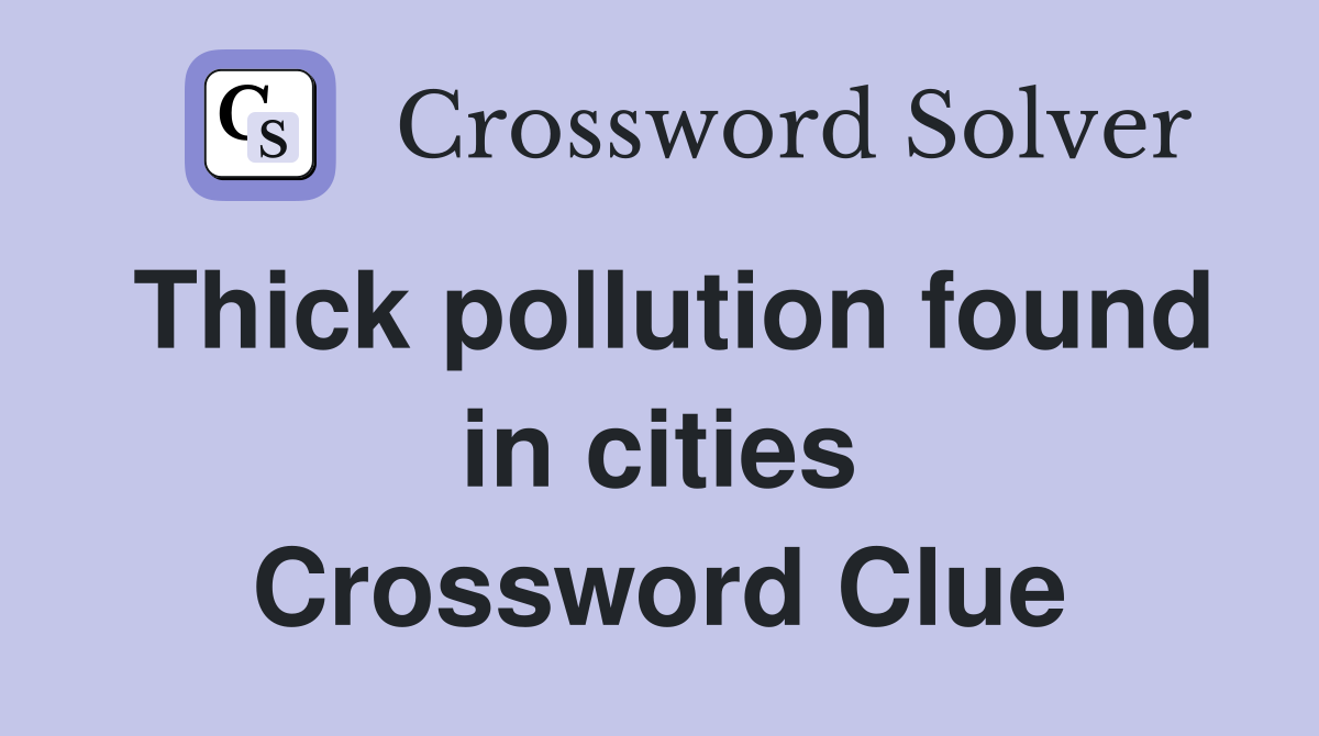 Thick pollution found in cities Crossword Clue