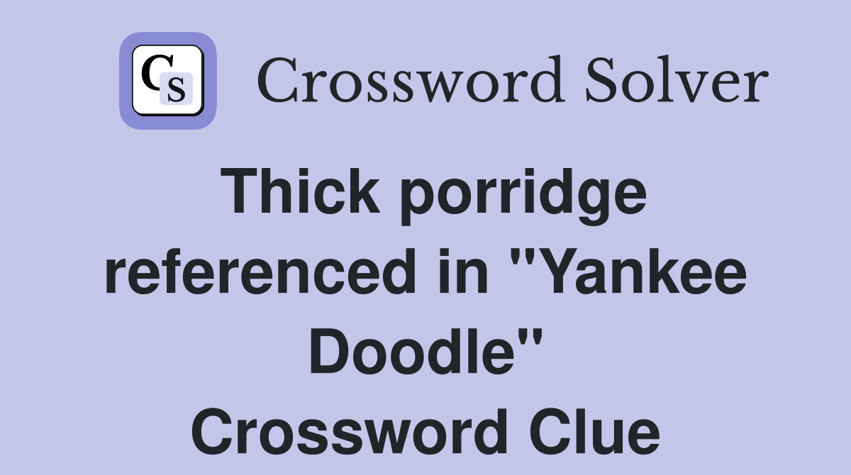 Thick porridge referenced in "Yankee Doodle" Crossword Clue