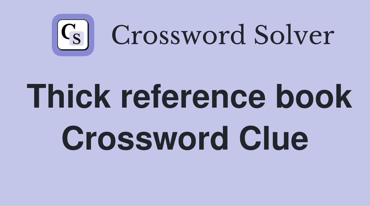 Thick reference book Crossword Clue