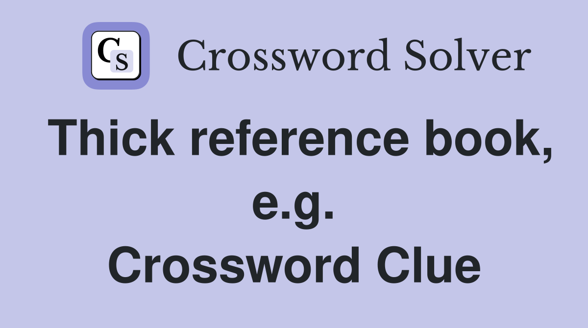 Thick reference book, e.g. Crossword Clue