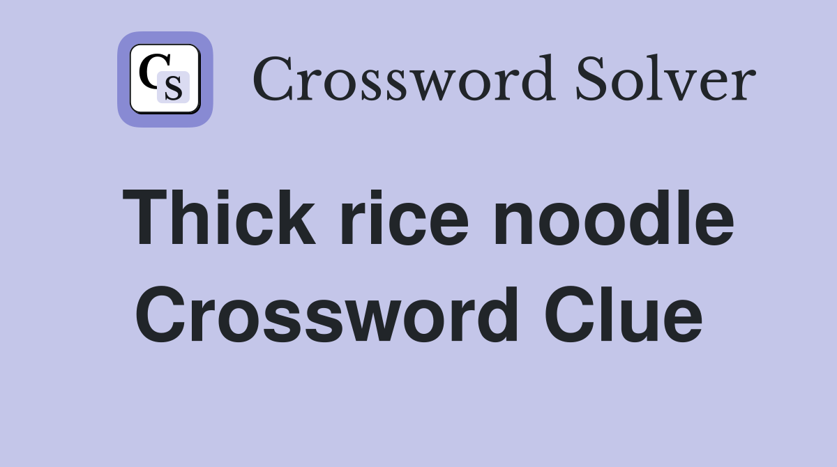 Thick rice noodle Crossword Clue