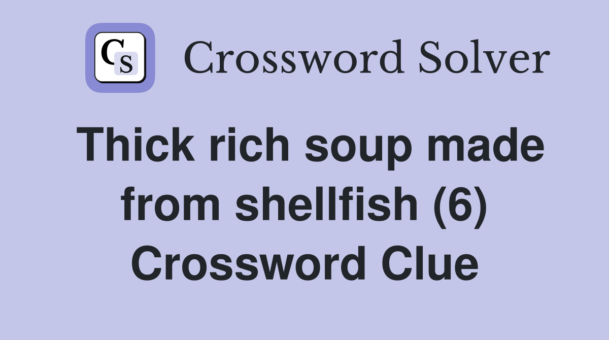 Thick rich soup made from shellfish (6) Crossword Clue