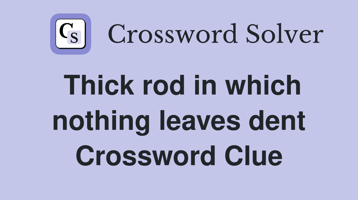 Thick rod in which nothing leaves dent Crossword Clue