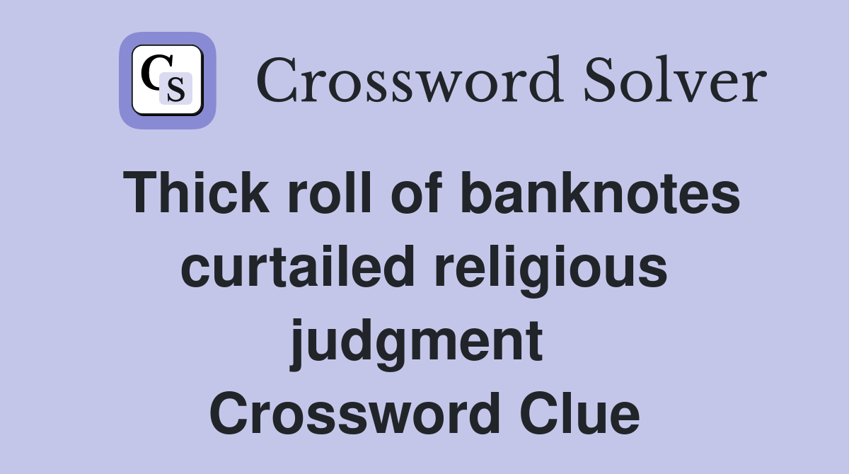 Thick roll of banknotes curtailed religious judgment  Crossword Clue