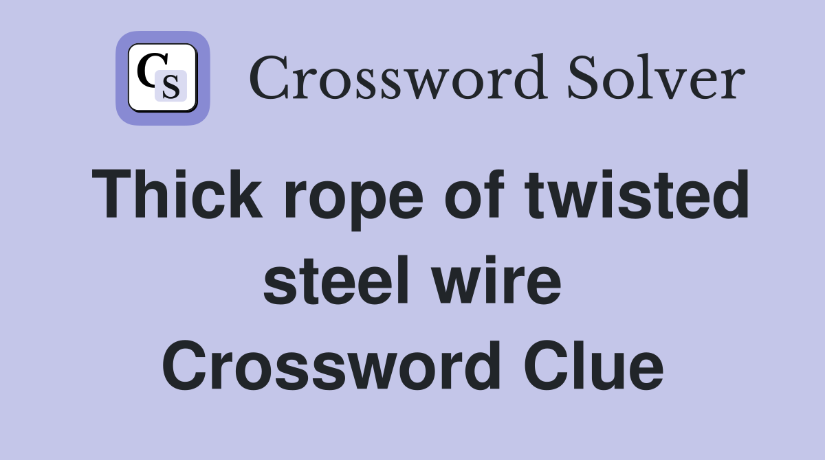 Thick rope of twisted steel wire Crossword Clue