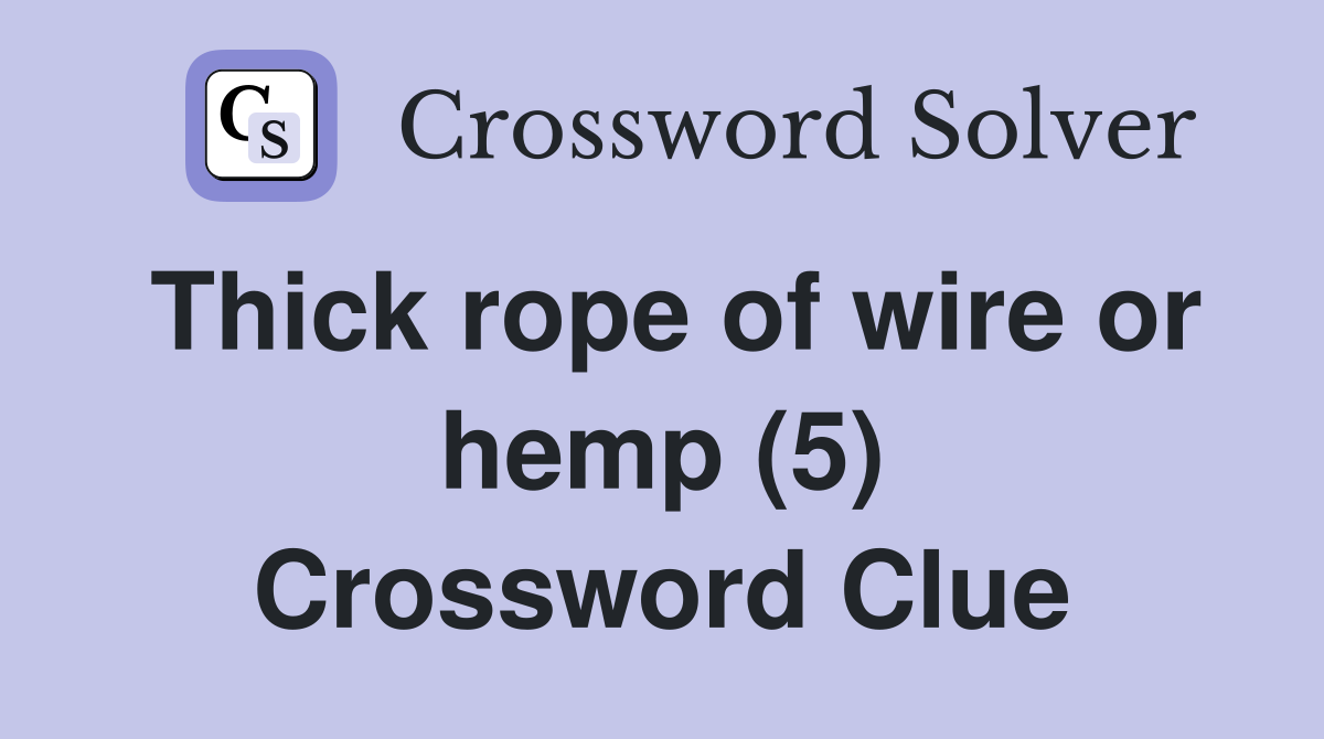 Thick rope of wire or hemp (5) Crossword Clue