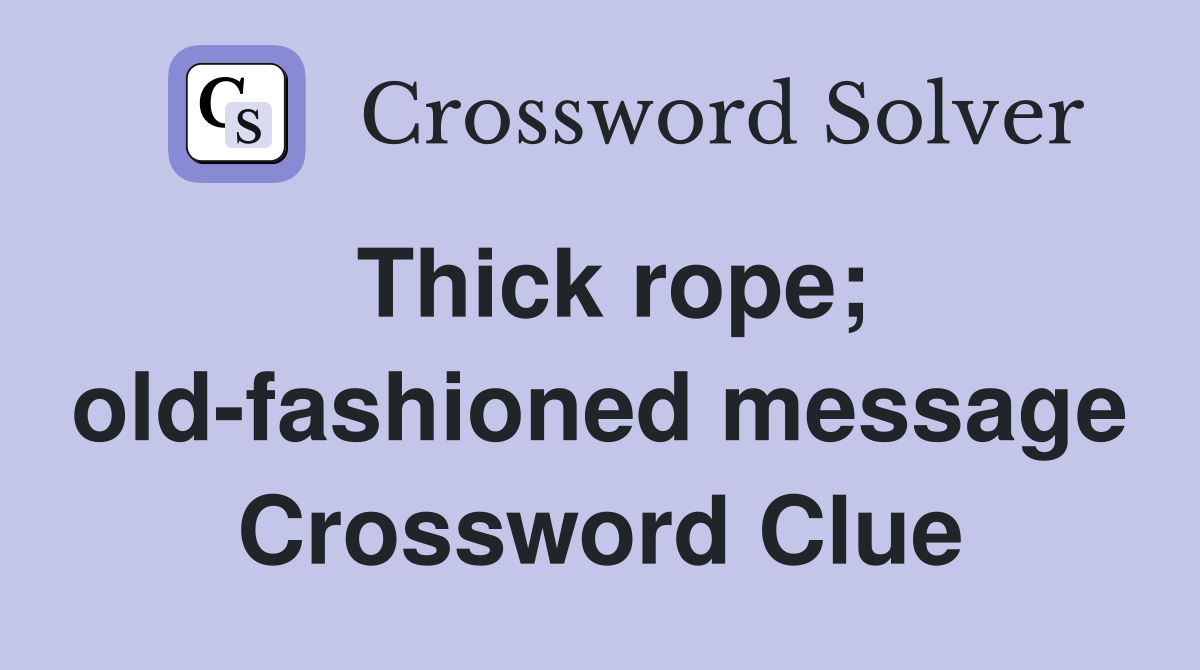 Thick rope; old-fashioned message Crossword Clue
