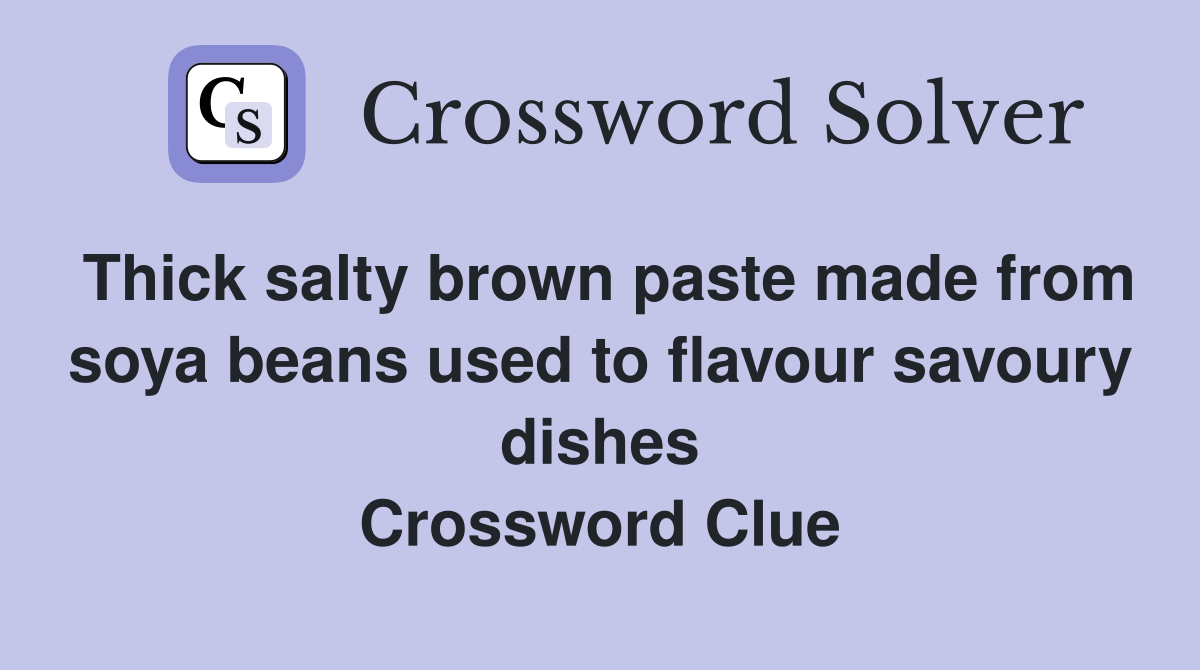Thick salty brown paste made from soya beans used to flavour savoury dishes Crossword Clue