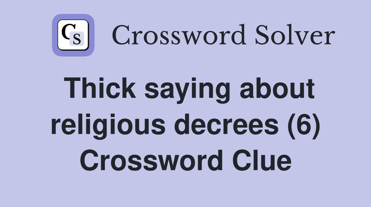 Thick saying about religious decrees (6) Crossword Clue