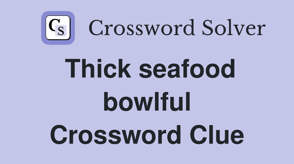 Thick seafood bowlful Crossword Clue