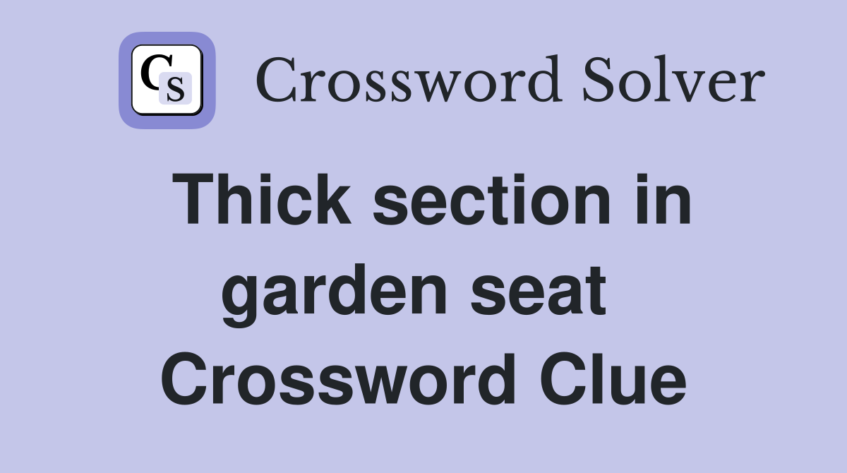 Thick section in garden seat  Crossword Clue