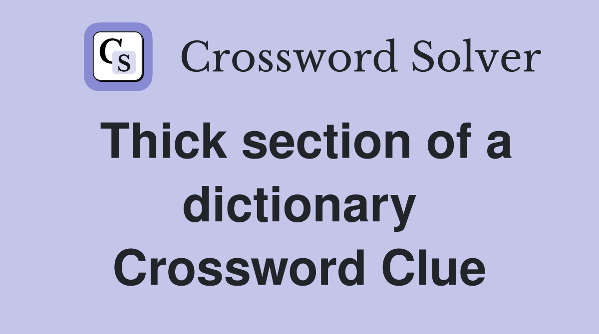 Thick section of a dictionary Crossword Clue