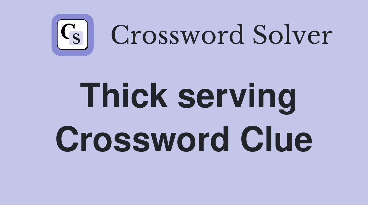 Thick serving Crossword Clue