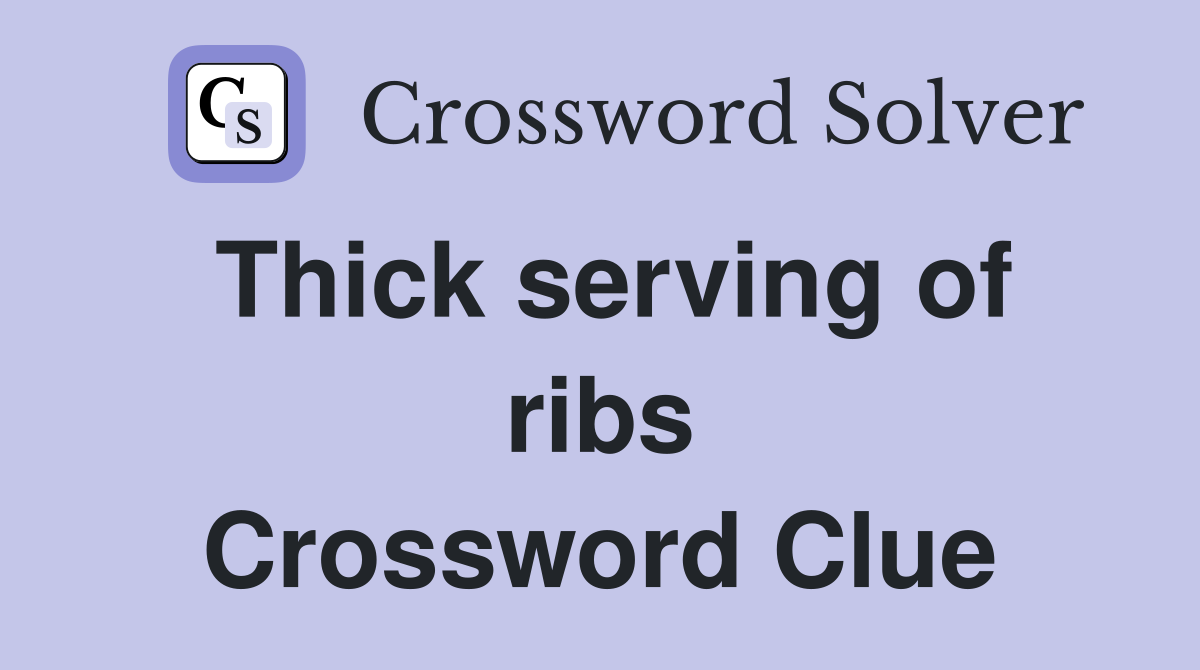 Thick serving of ribs Crossword Clue