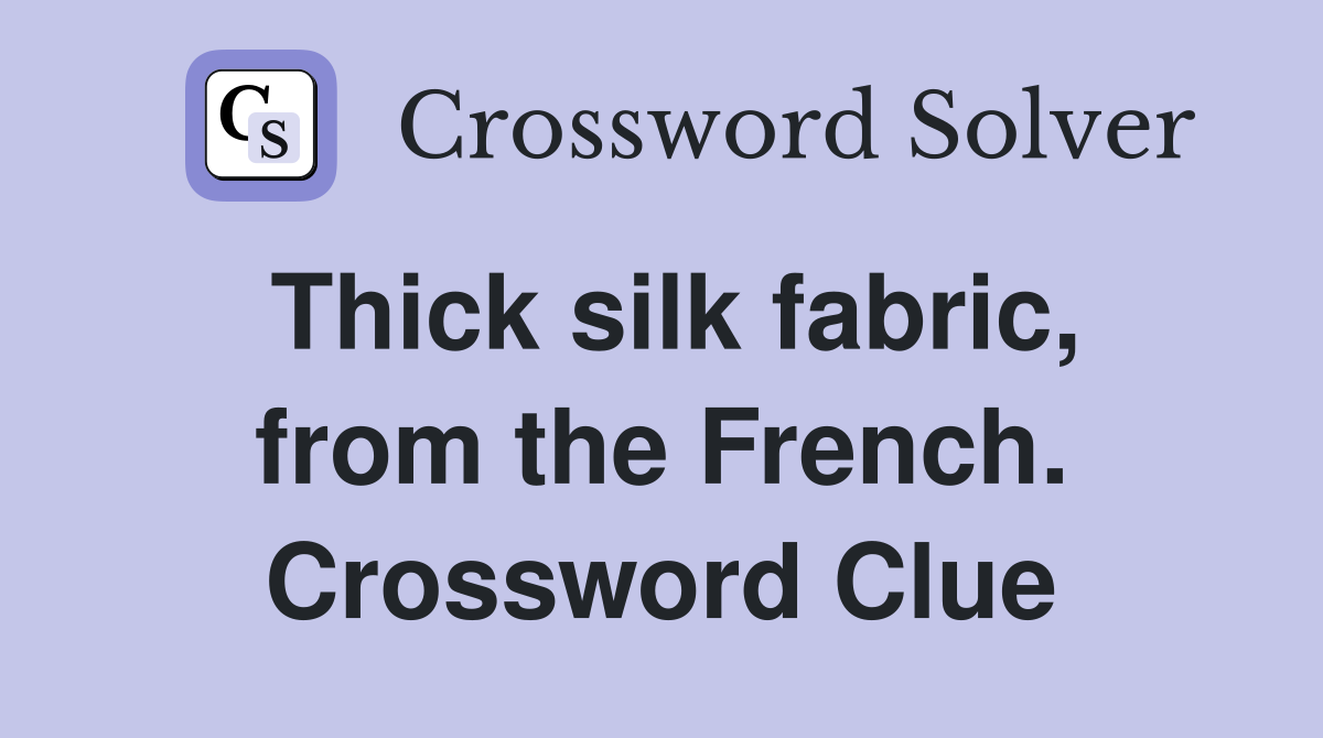 Thick silk fabric, from the French. Crossword Clue