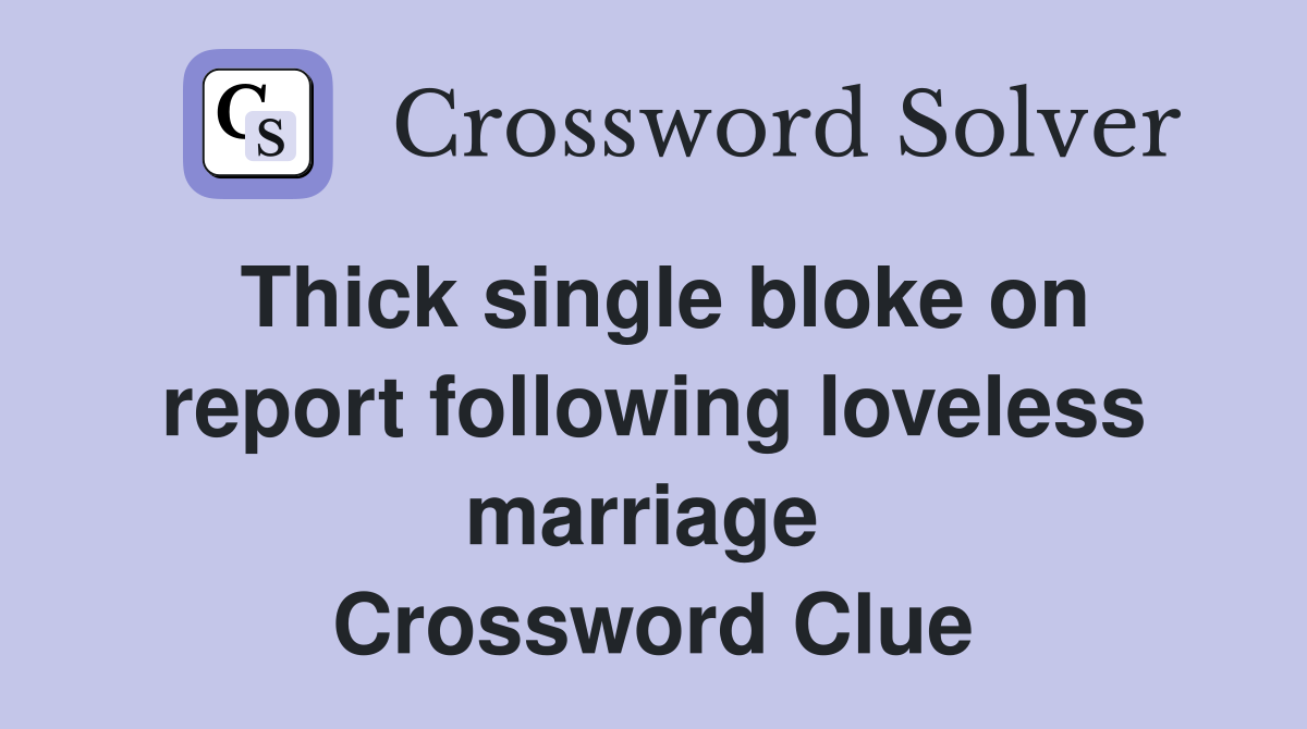 Thick single bloke on report following loveless marriage  Crossword Clue