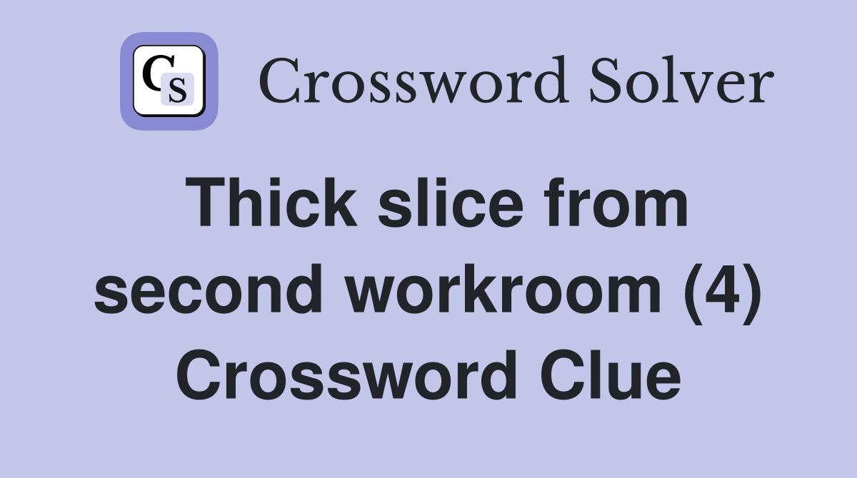 Thick slice from second workroom (4) Crossword Clue