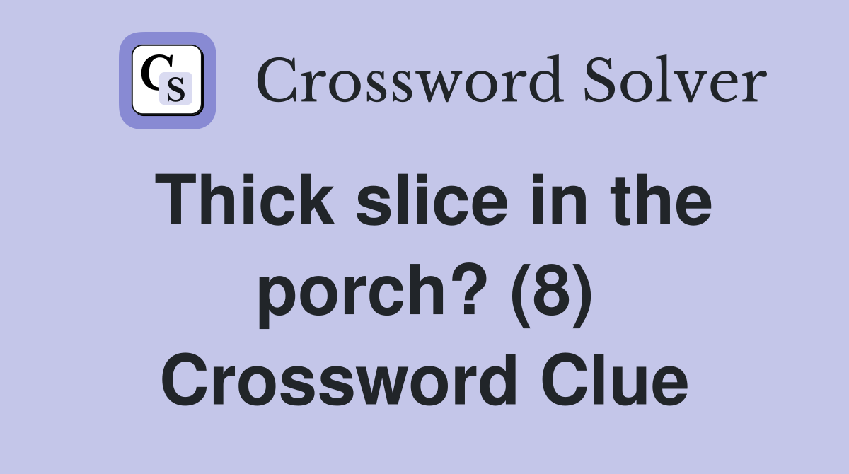 Thick slice in the porch? (8) Crossword Clue