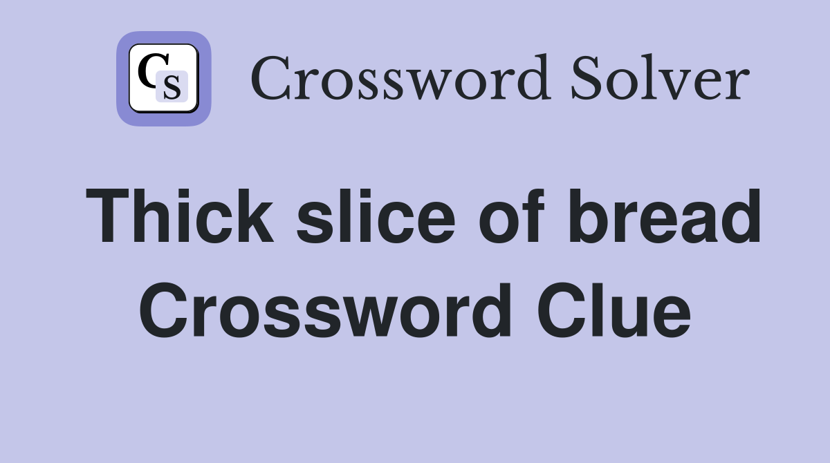 Thick slice of bread Crossword Clue