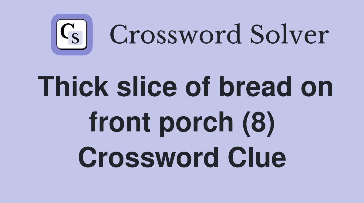Thick slice of bread on front porch (8) Crossword Clue Answers