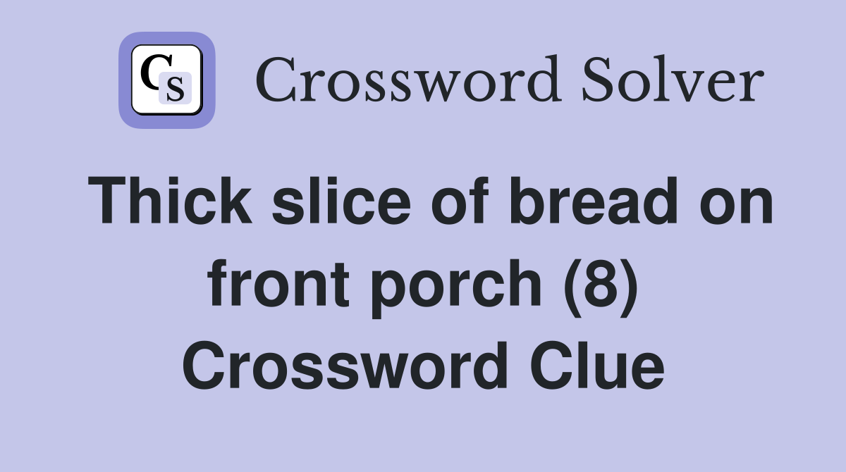 Thick slice of bread on front porch (8) Crossword Clue