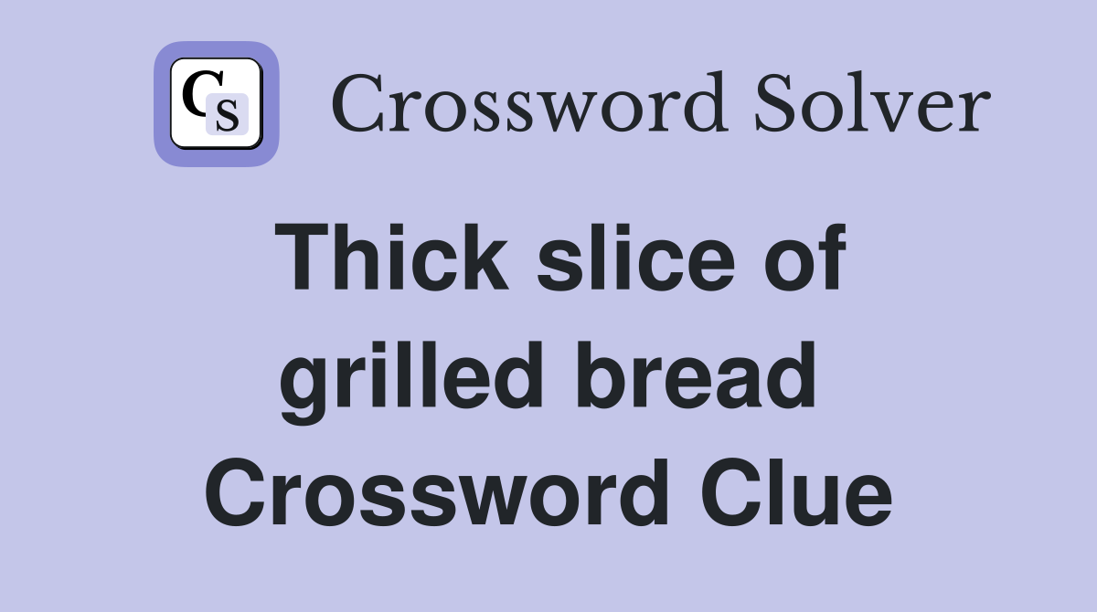 Thick slice of grilled bread Crossword Clue