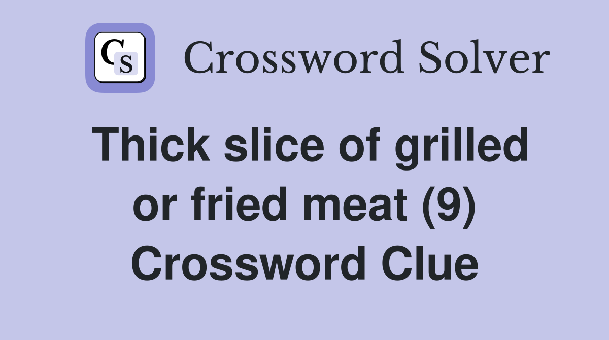 Thick slice of grilled or fried meat (9) Crossword Clue