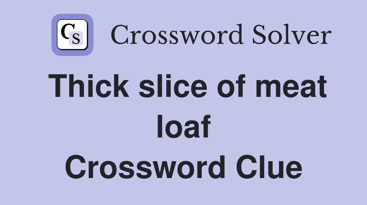 Thick slice of meat loaf Crossword Clue