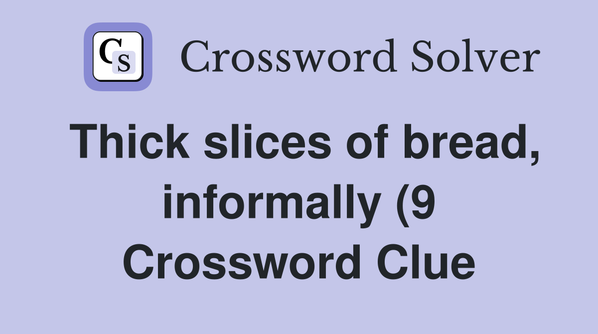 Thick slices of bread informally (9) Crossword Clue Answers Thick slices of bread informally (9) Crossword Clue Answers