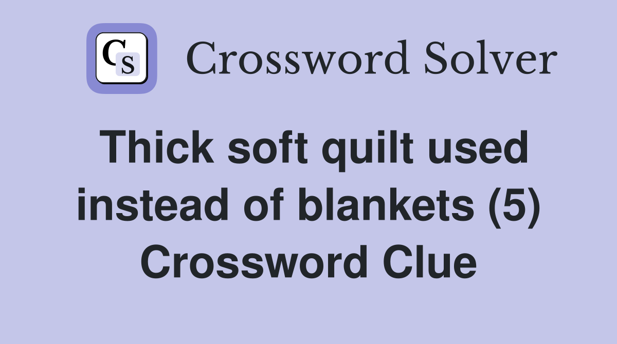 Thick soft quilt used instead of blankets (5) Crossword Clue