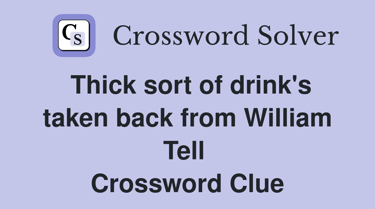 Thick sort of drink's taken back from William Tell  Crossword Clue