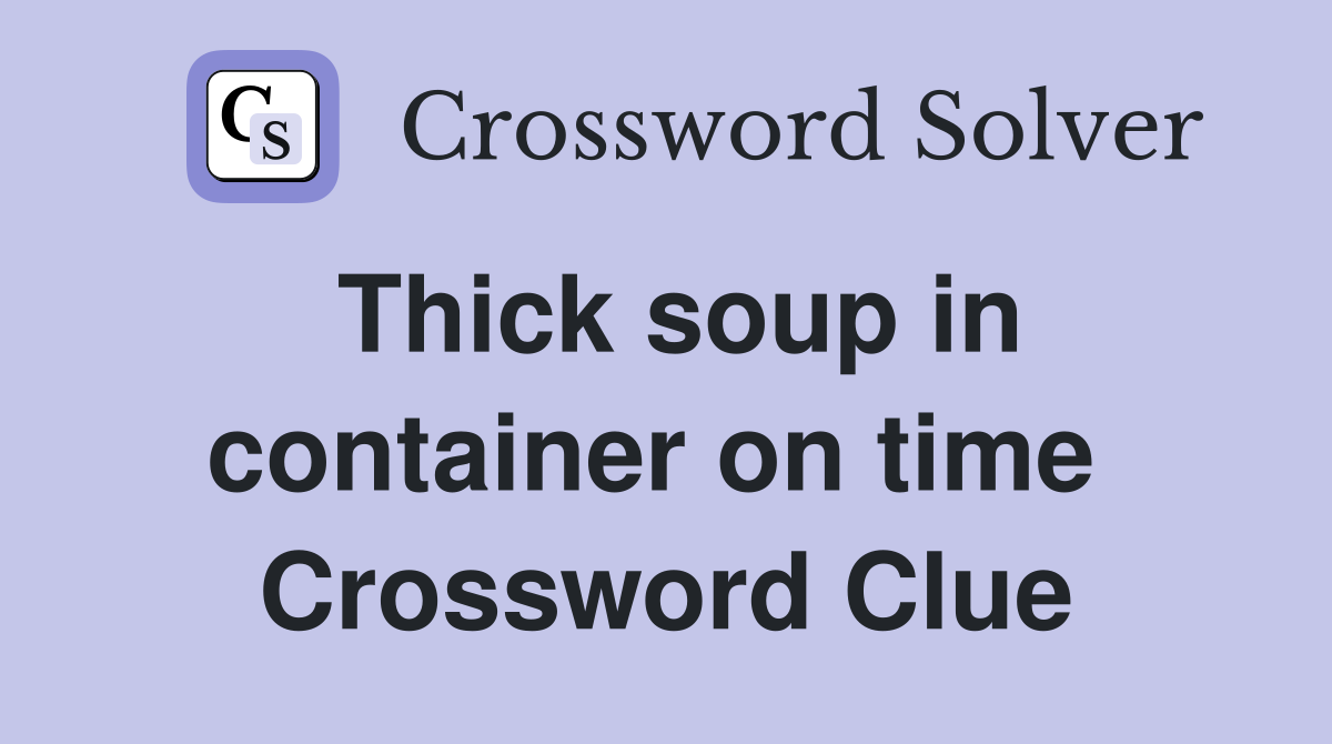 Thick soup in container on time  Crossword Clue