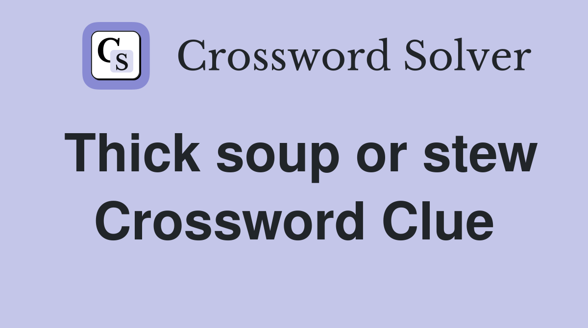 Thick soup or stew Crossword Clue