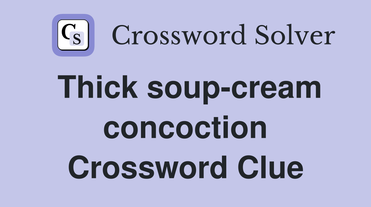 Thick soup-cream concoction Crossword Clue