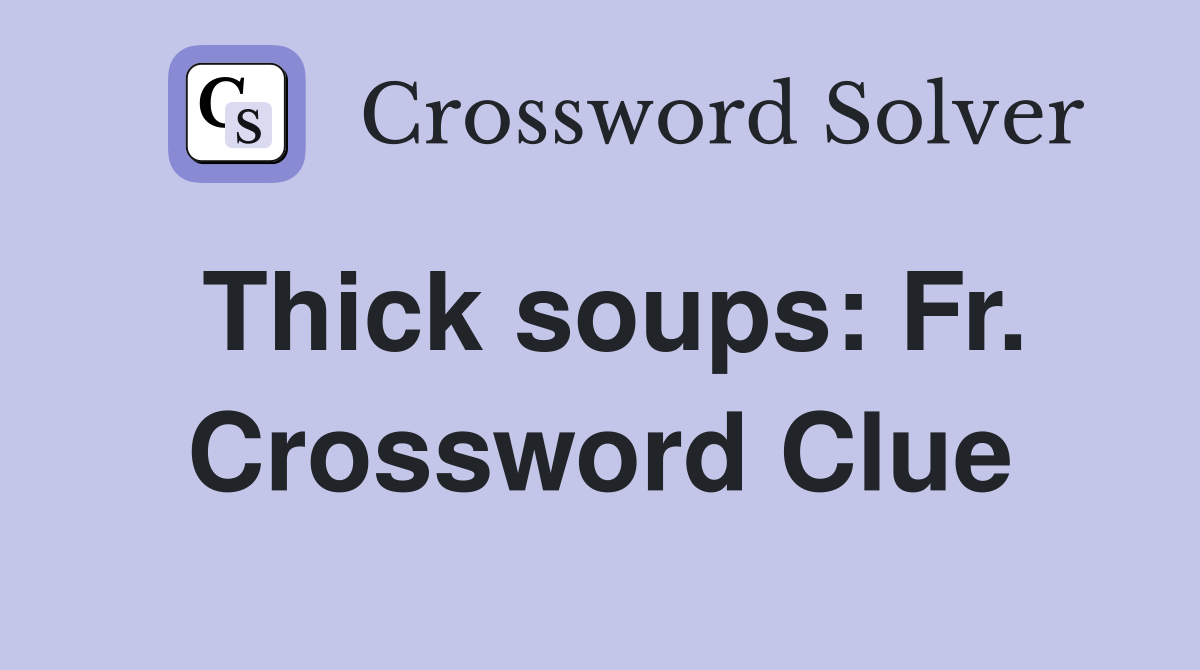 Thick soups: Fr. Crossword Clue